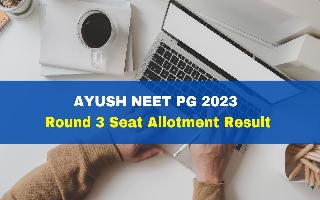 AYUSH NEET PG 2023: Round 3 Seat Allotment Result Released At aaccc.gov.in; Get Direct Link Here