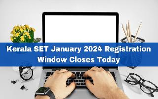 Kerala SET January 2024 Registration Window Closes Today; Check Details Here