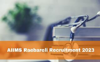 AIIMS Raebareli Recruitment 2023: Check Out Details About 149 Group B And Group C Non-Faculty Posts; Read Official Notice Here