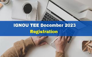 ignou-tee-december-2023-registration-process-begins-at-ignou-ac-in-here-how-to-apply
