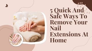 Remove Nail Extensions At Home In 5 Quick And Easy Steps