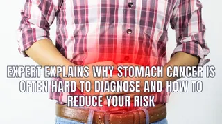 Expert Explains Why Stomach Cancer Is Often Hard To Diagnose And How To Reduce Your Risk