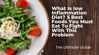 What Is low Inflammation Diet? 5 Best Foods You Must Eat To Fight With This Problem