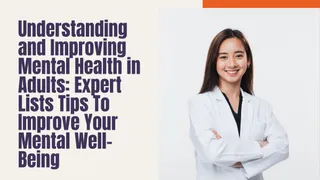 Understanding and Improving Mental Health in Adults: Expert Lists Tips To Improve Your Mental Well-Being