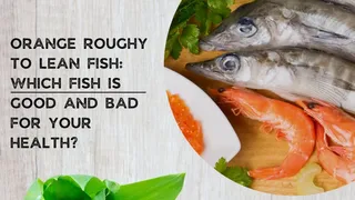 Orange Roughy To Lean Fish: Which Fish Is Good And Bad For Your Health?