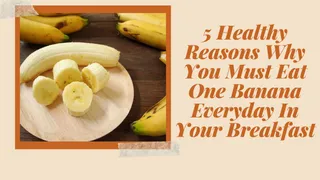 5 Healthy Reasons Why You Must Eat One Banana Everyday In Your Breakfast