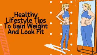 Say Goodbye To Skinny Body! 5 Healthy Lifestyle Tips To Gain Weight And Look Fit