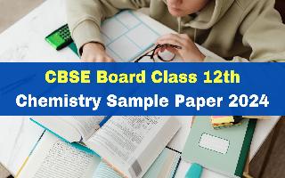 cbse-board-class-12th-chemistry-sample-paper-2024-and-marking-scheme-download-pdf-here
