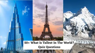 Tallest Trivia: 50+ What Is Tallest In The World? Quiz Questions With Answers To Test Your Knowledge