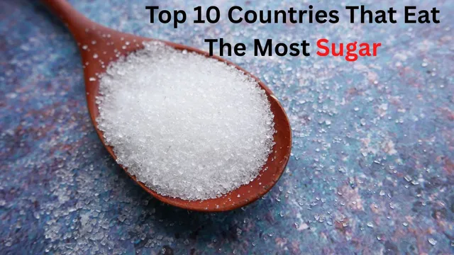 which-country-eats-the-most-sugar-top-10-nations-with-daily-intake-over-100-grams