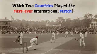 Did you know The First-Ever International Cricket Match Was Played Between Which Country? Here Is The Answer