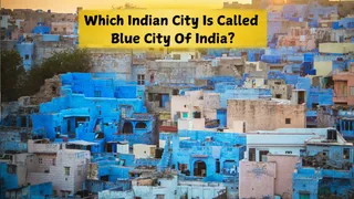 Which Indian Place Is Called The Blue City Of India? History, Facts And Tourist Highlights