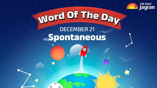 word-of-the-day-for-school-assembly-21-december-spontaneous-know-its-origin-meaning-synonyms-and-sentence-examples