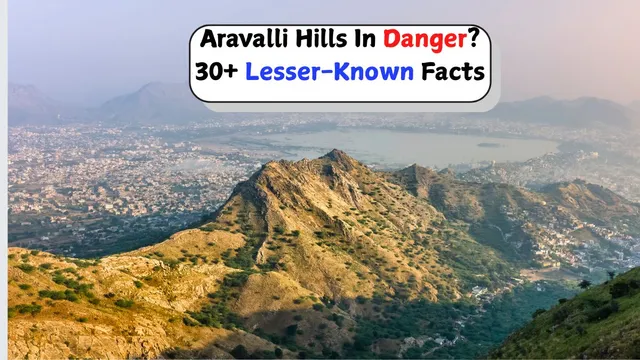 30-lesser-known-facts-about-ancient-aravalli-hills-ongoing-issue-and-why-environmentalists-are-raising-alarm
