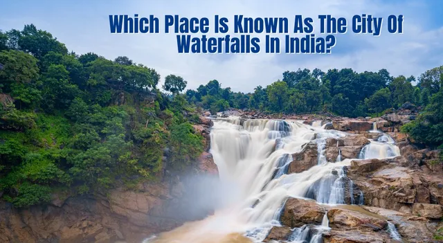 which-place-is-known-as-the-city-of-waterfalls-in-india-know-origin-significance-and-history-of-the-place