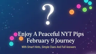 Enjoy Peaceful NYT Pips February 9 Journey With Smart Hints, Simple Clues And Full Answers