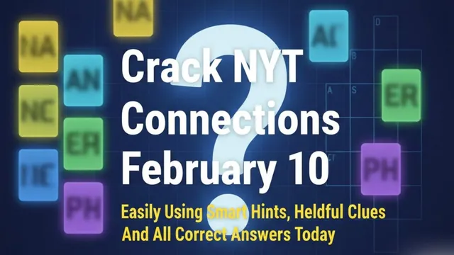 crack-nyt-connections-february-10-easily-using-smart-hints-helpful-clues-and-all-correct-answers