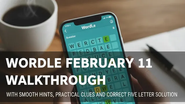 wordle-february-11-walkthrough-with-smooth-hints-practical-clues-and-correct-five-letter-solution