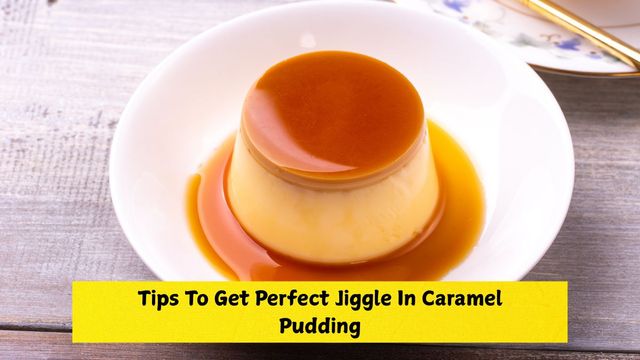 how-to-get-the-perfect-jiggle-in-caramel-pudding-7-fixes-you-need-to-try-today