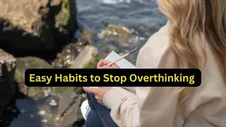 5 Easy Habits to Stop Overthinking and Learn the Art of Letting Go